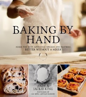 Baking By Hand: Make the Best Artisanal Breads and Pastries Better Without a Mixer by Andy King and Jackie King