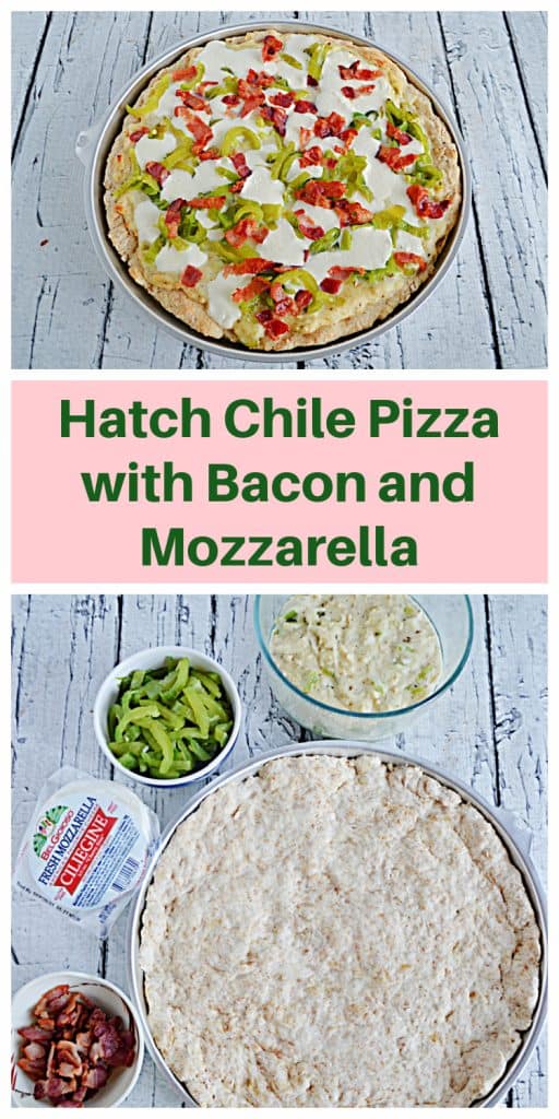 Pin Image: A Hatch Chile Pizza topped with Mozzarella, bacon,a nd roasted Hatch Chiles, text, A pizza pan with pizza dough in it, a bowl of white Hatch Chile suce, a bowl of Hatch Chiles, mozzarella balls, and a bowl of crispy bacon.